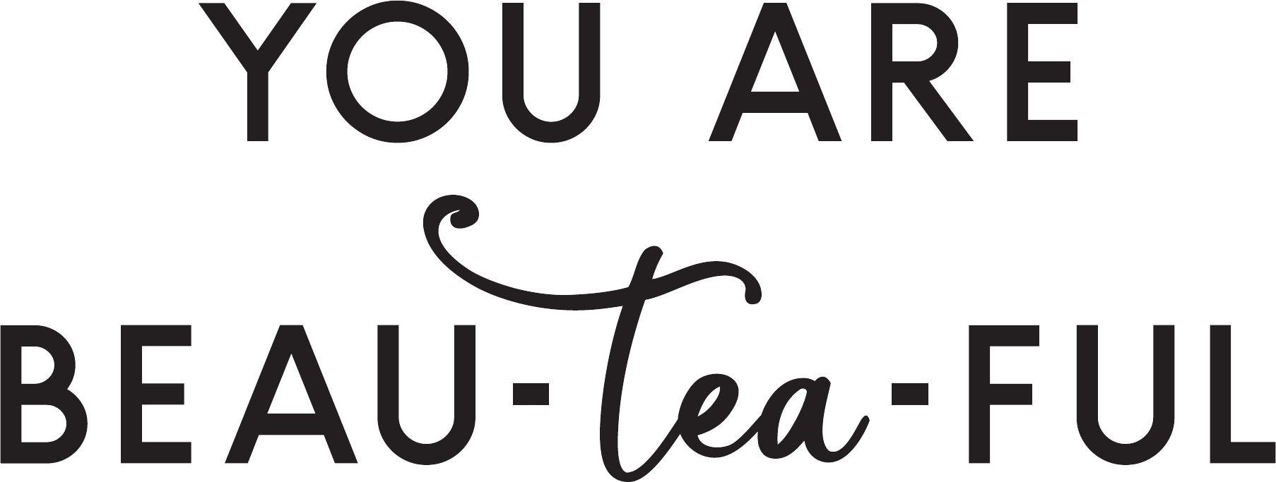 YOU ARE BEAU-TEA-FUL